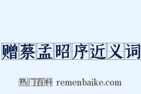 赠蔡孟昭序近义词是什么意思的图片